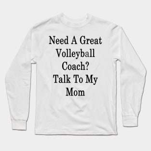 Need A Great Volleyball Coach? Talk To My Mom Long Sleeve T-Shirt